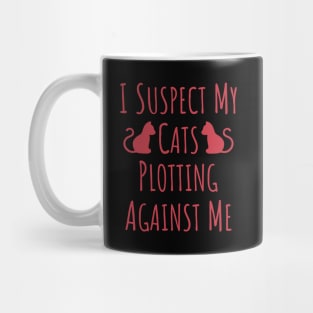 I Suspect My Cats Plotting Against Me - 15 Mug